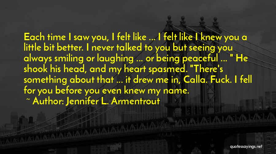 Jennifer L. Armentrout Quotes: Each Time I Saw You, I Felt Like ... I Felt Like I Knew You A Little Bit Better. I