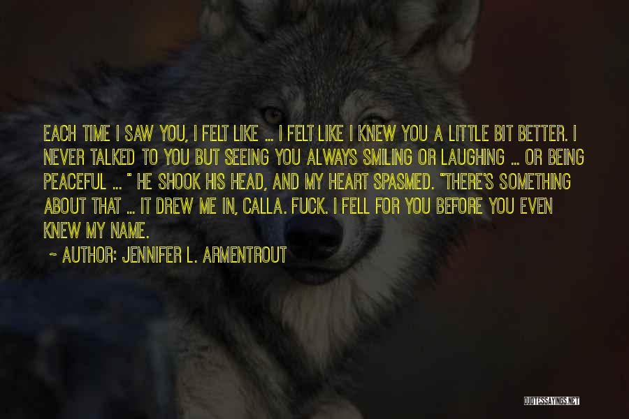 Jennifer L. Armentrout Quotes: Each Time I Saw You, I Felt Like ... I Felt Like I Knew You A Little Bit Better. I