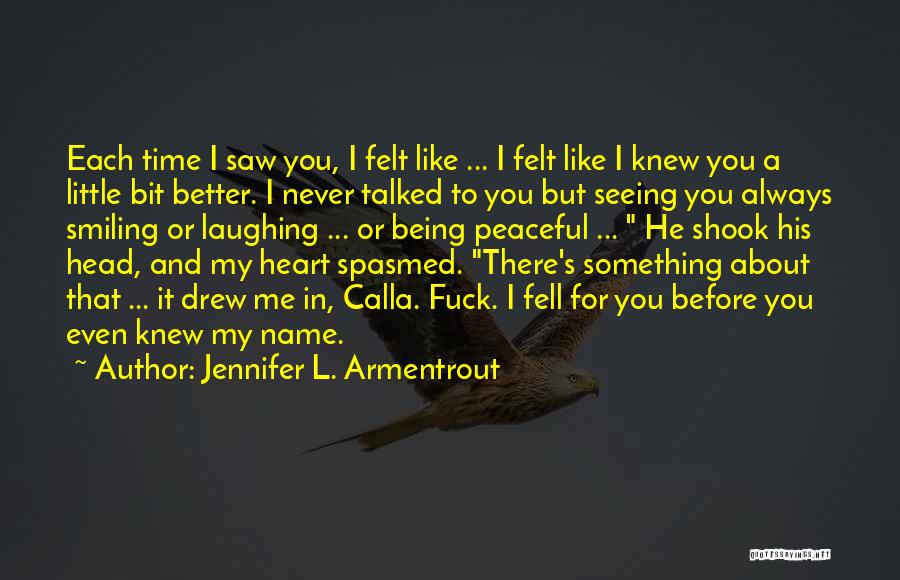 Jennifer L. Armentrout Quotes: Each Time I Saw You, I Felt Like ... I Felt Like I Knew You A Little Bit Better. I