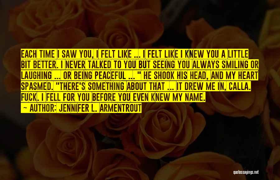 Jennifer L. Armentrout Quotes: Each Time I Saw You, I Felt Like ... I Felt Like I Knew You A Little Bit Better. I