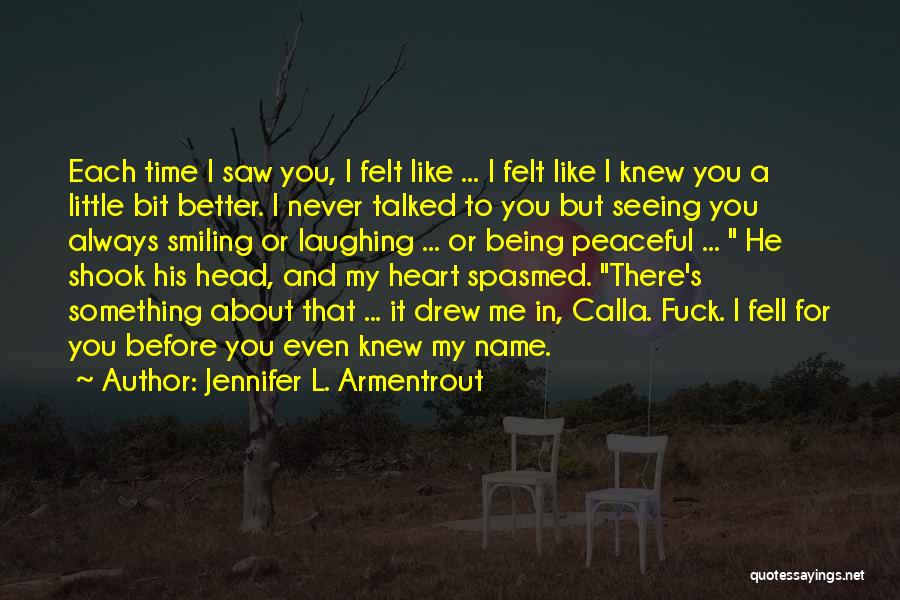 Jennifer L. Armentrout Quotes: Each Time I Saw You, I Felt Like ... I Felt Like I Knew You A Little Bit Better. I