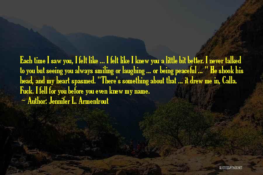 Jennifer L. Armentrout Quotes: Each Time I Saw You, I Felt Like ... I Felt Like I Knew You A Little Bit Better. I