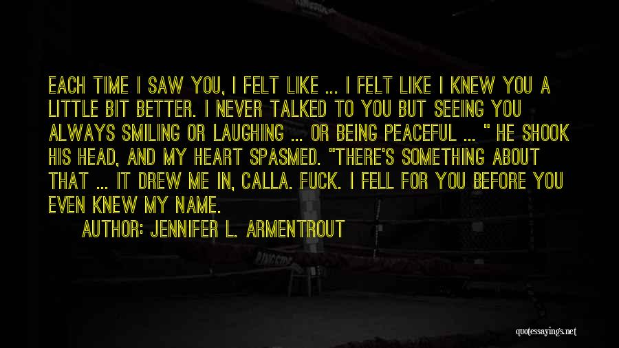 Jennifer L. Armentrout Quotes: Each Time I Saw You, I Felt Like ... I Felt Like I Knew You A Little Bit Better. I