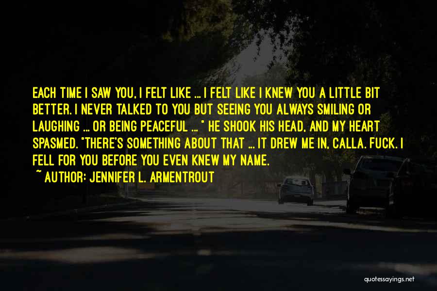 Jennifer L. Armentrout Quotes: Each Time I Saw You, I Felt Like ... I Felt Like I Knew You A Little Bit Better. I