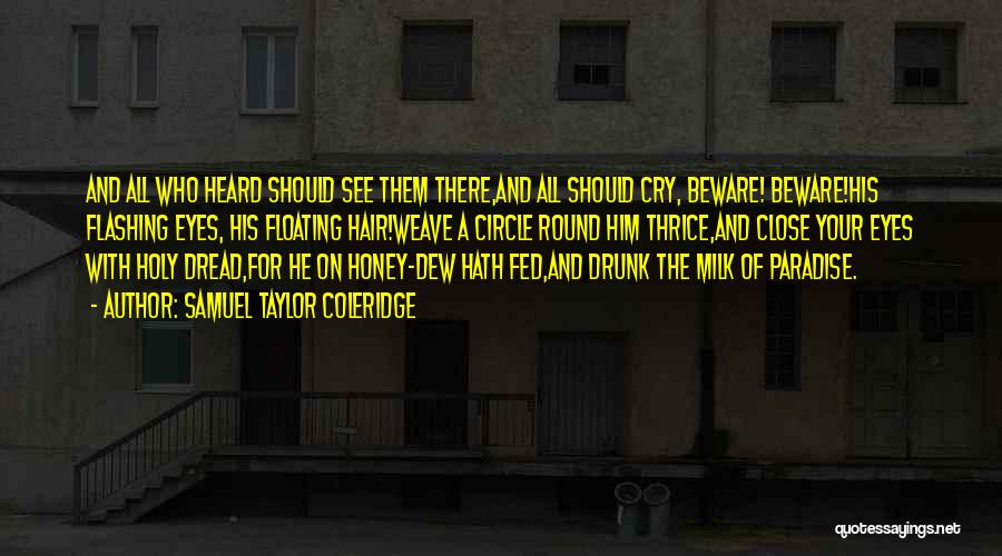 Samuel Taylor Coleridge Quotes: And All Who Heard Should See Them There,and All Should Cry, Beware! Beware!his Flashing Eyes, His Floating Hair!weave A Circle