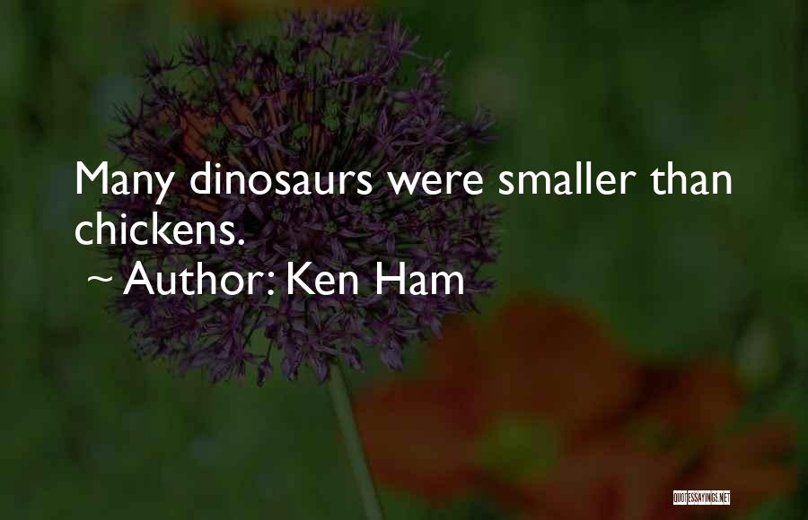 Ken Ham Quotes: Many Dinosaurs Were Smaller Than Chickens.