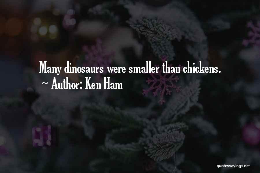 Ken Ham Quotes: Many Dinosaurs Were Smaller Than Chickens.
