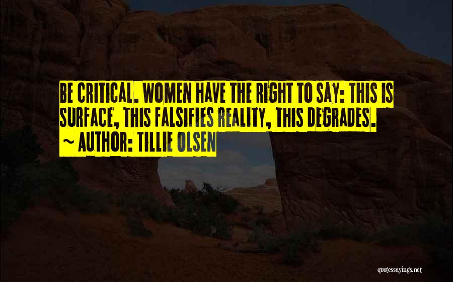 Tillie Olsen Quotes: Be Critical. Women Have The Right To Say: This Is Surface, This Falsifies Reality, This Degrades.