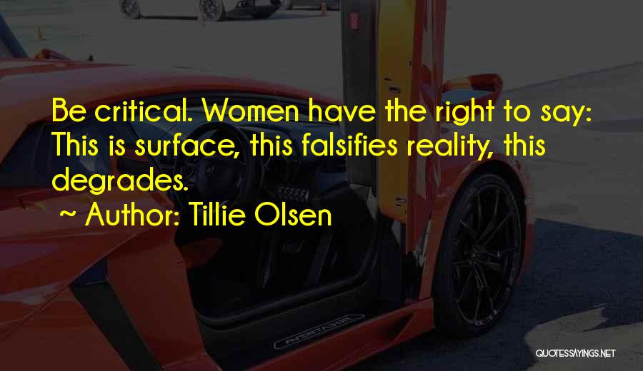 Tillie Olsen Quotes: Be Critical. Women Have The Right To Say: This Is Surface, This Falsifies Reality, This Degrades.