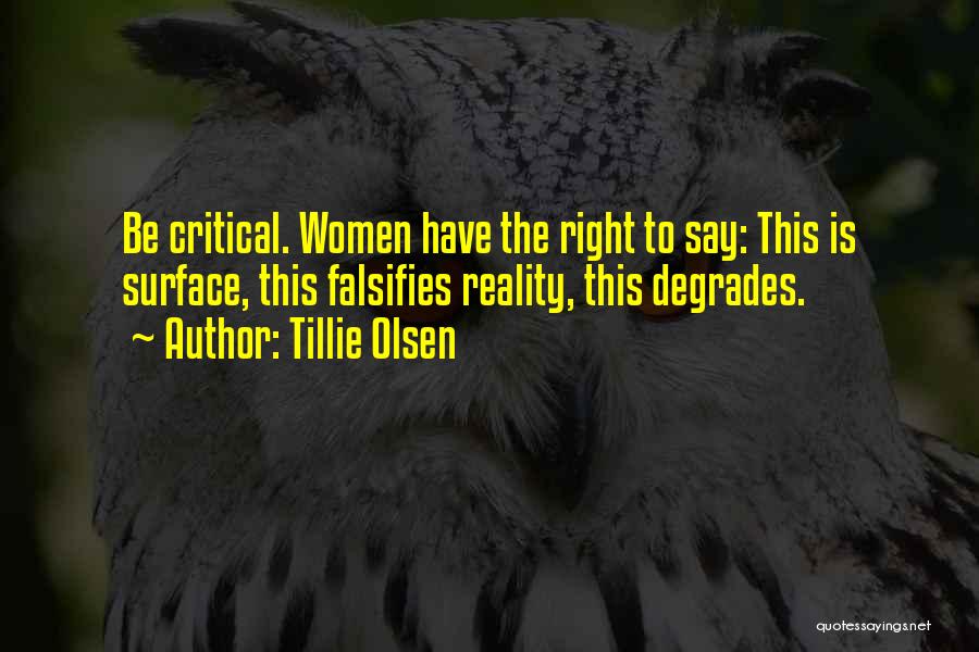 Tillie Olsen Quotes: Be Critical. Women Have The Right To Say: This Is Surface, This Falsifies Reality, This Degrades.