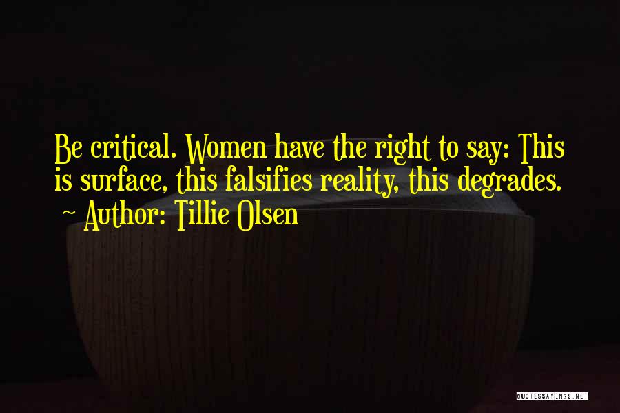 Tillie Olsen Quotes: Be Critical. Women Have The Right To Say: This Is Surface, This Falsifies Reality, This Degrades.
