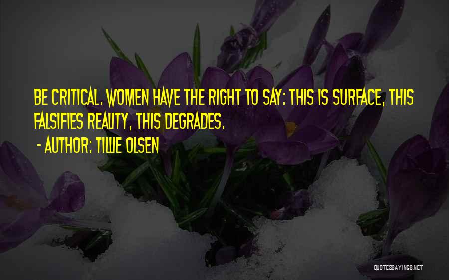 Tillie Olsen Quotes: Be Critical. Women Have The Right To Say: This Is Surface, This Falsifies Reality, This Degrades.