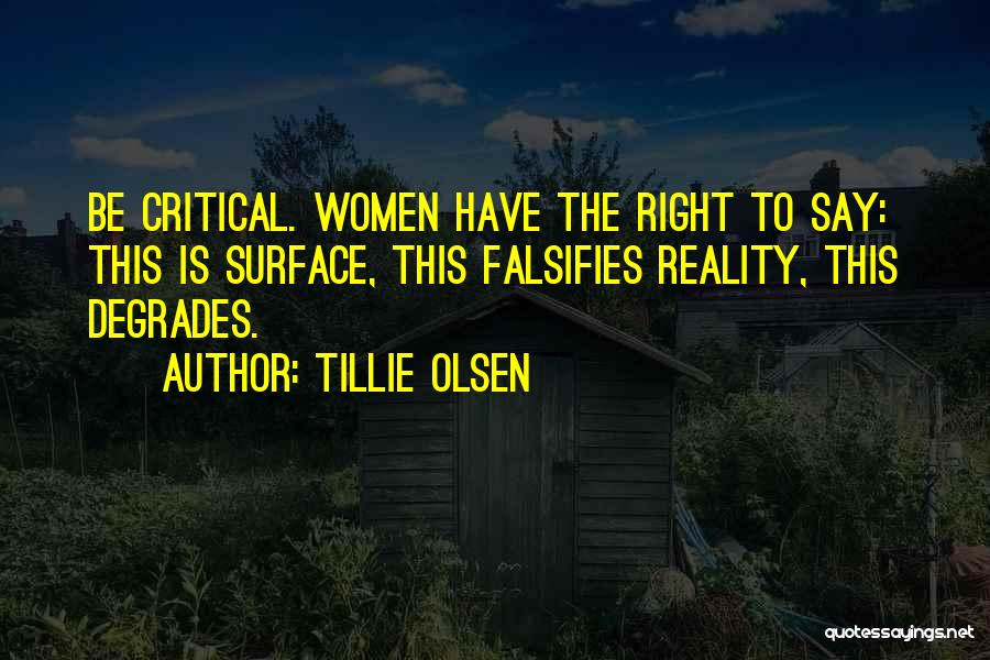 Tillie Olsen Quotes: Be Critical. Women Have The Right To Say: This Is Surface, This Falsifies Reality, This Degrades.