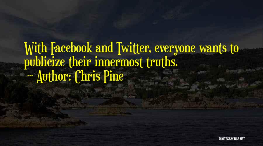 Chris Pine Quotes: With Facebook And Twitter, Everyone Wants To Publicize Their Innermost Truths.