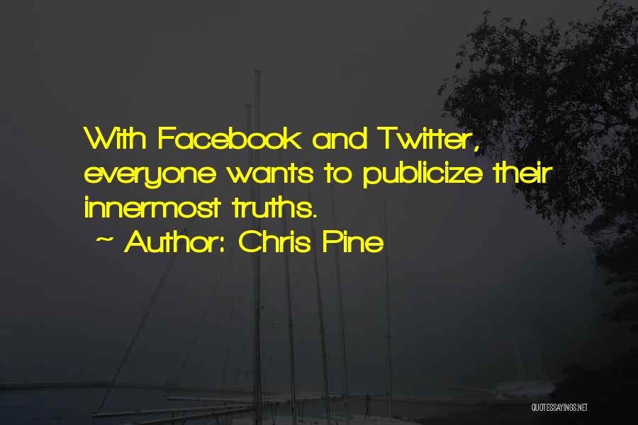 Chris Pine Quotes: With Facebook And Twitter, Everyone Wants To Publicize Their Innermost Truths.