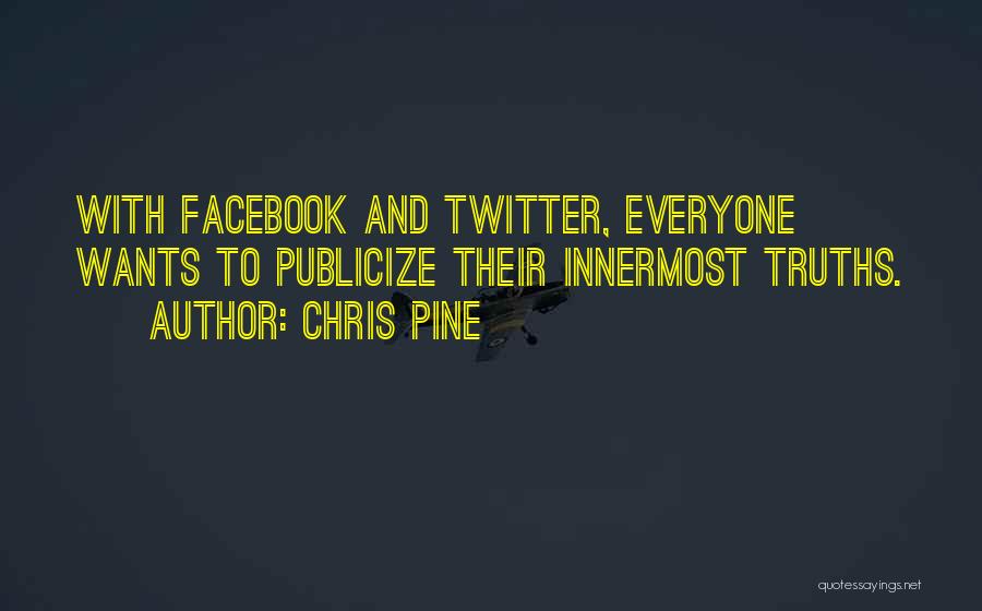 Chris Pine Quotes: With Facebook And Twitter, Everyone Wants To Publicize Their Innermost Truths.