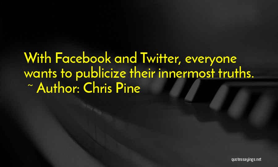 Chris Pine Quotes: With Facebook And Twitter, Everyone Wants To Publicize Their Innermost Truths.