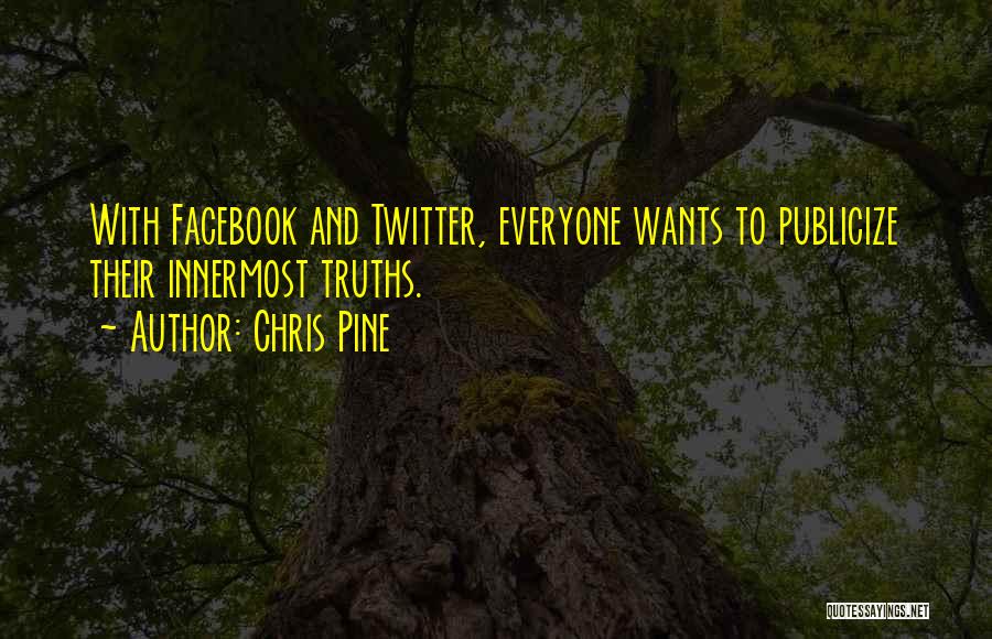 Chris Pine Quotes: With Facebook And Twitter, Everyone Wants To Publicize Their Innermost Truths.