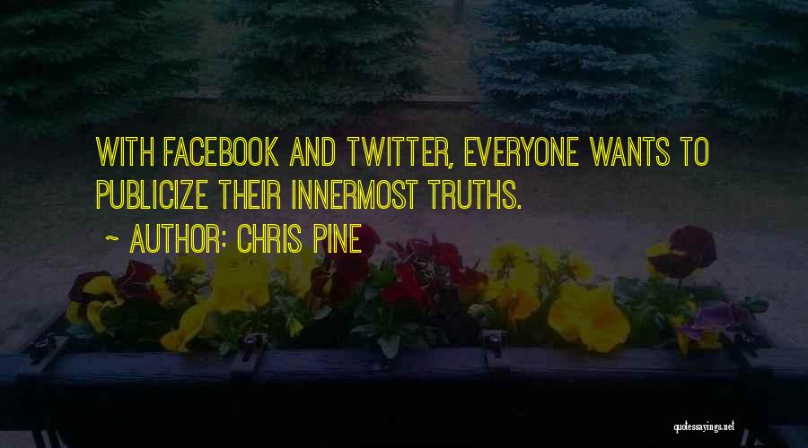 Chris Pine Quotes: With Facebook And Twitter, Everyone Wants To Publicize Their Innermost Truths.