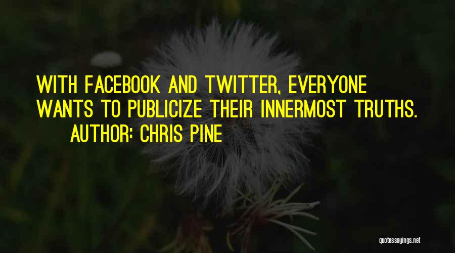 Chris Pine Quotes: With Facebook And Twitter, Everyone Wants To Publicize Their Innermost Truths.