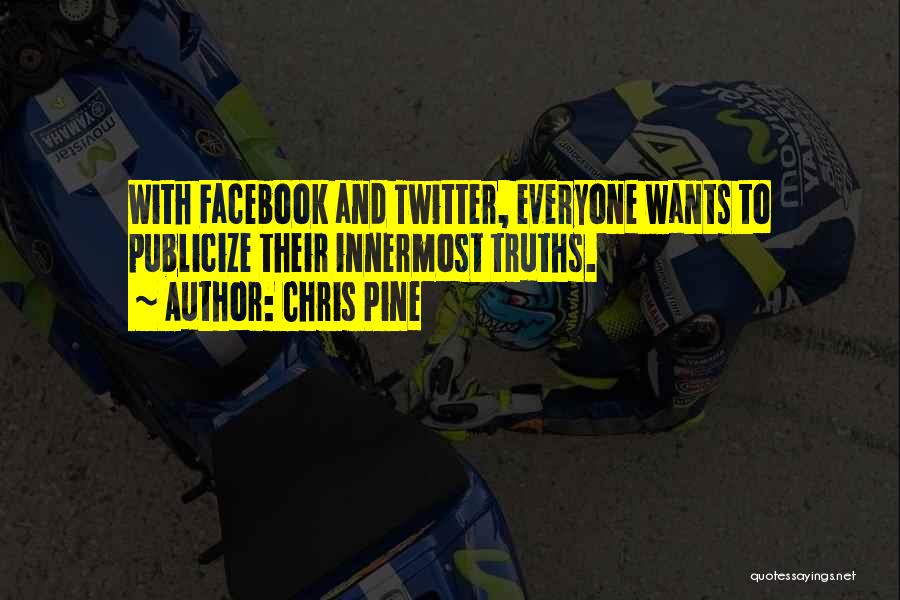 Chris Pine Quotes: With Facebook And Twitter, Everyone Wants To Publicize Their Innermost Truths.