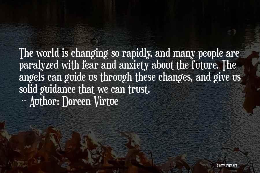 Doreen Virtue Quotes: The World Is Changing So Rapidly, And Many People Are Paralyzed With Fear And Anxiety About The Future. The Angels