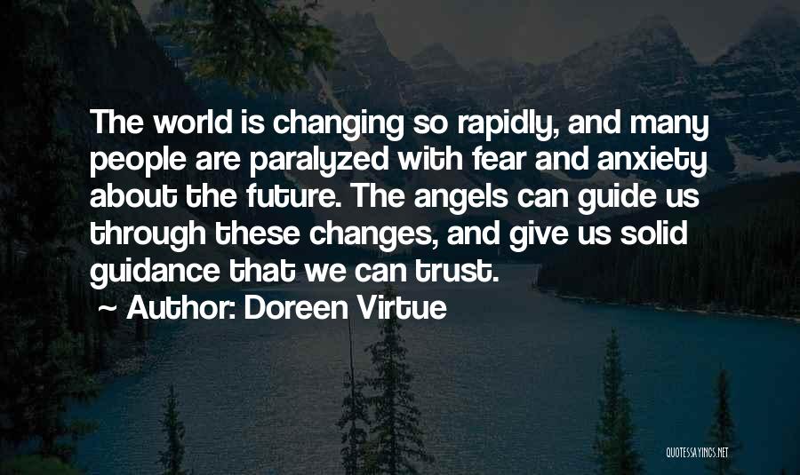 Doreen Virtue Quotes: The World Is Changing So Rapidly, And Many People Are Paralyzed With Fear And Anxiety About The Future. The Angels