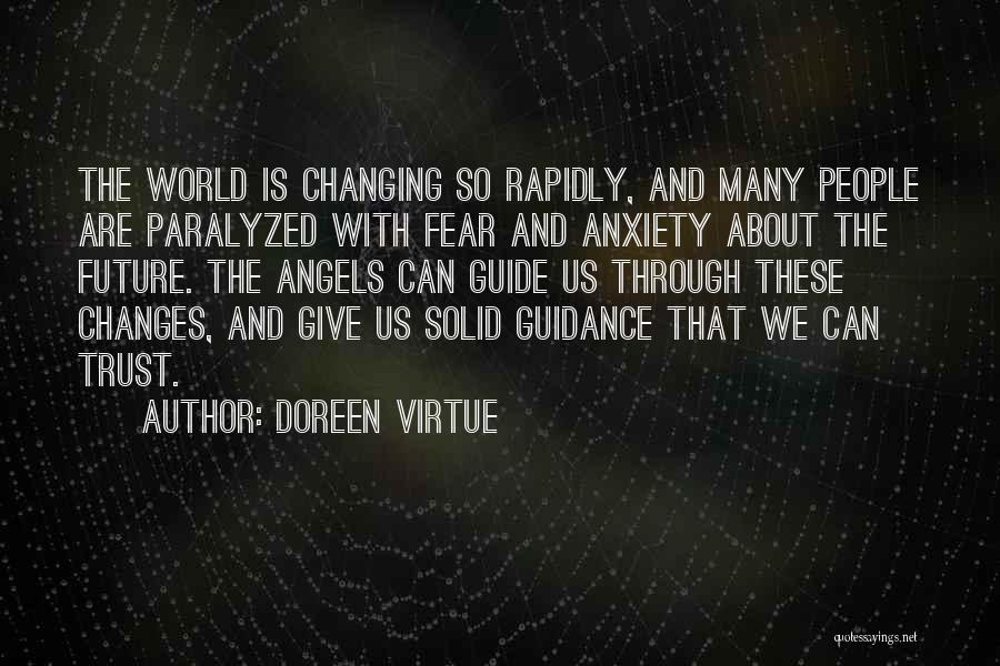 Doreen Virtue Quotes: The World Is Changing So Rapidly, And Many People Are Paralyzed With Fear And Anxiety About The Future. The Angels