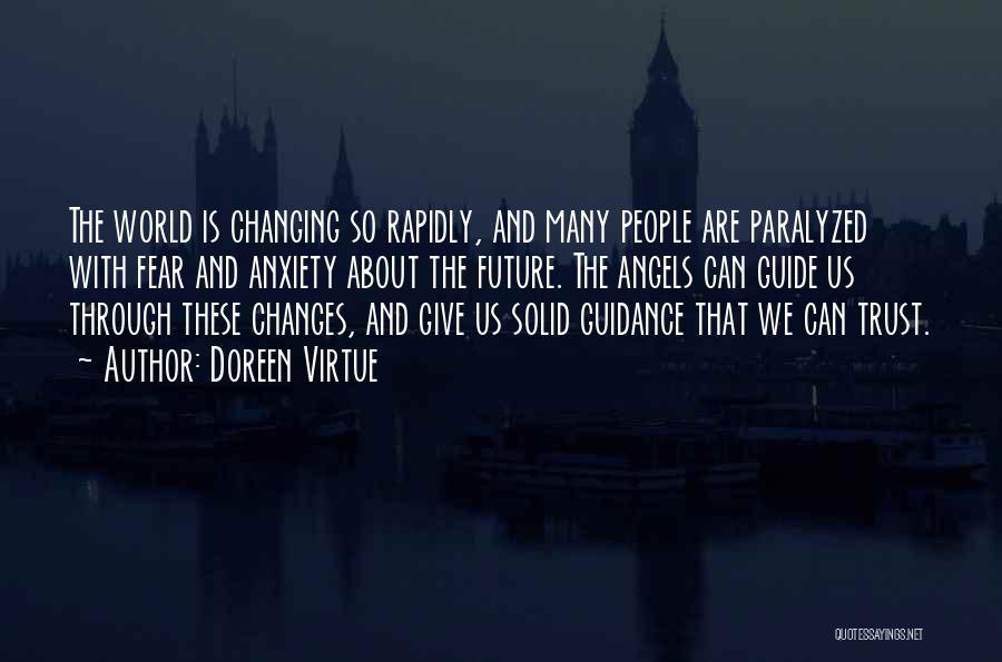 Doreen Virtue Quotes: The World Is Changing So Rapidly, And Many People Are Paralyzed With Fear And Anxiety About The Future. The Angels