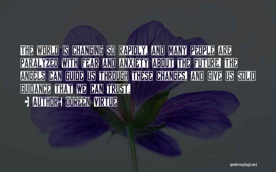 Doreen Virtue Quotes: The World Is Changing So Rapidly, And Many People Are Paralyzed With Fear And Anxiety About The Future. The Angels