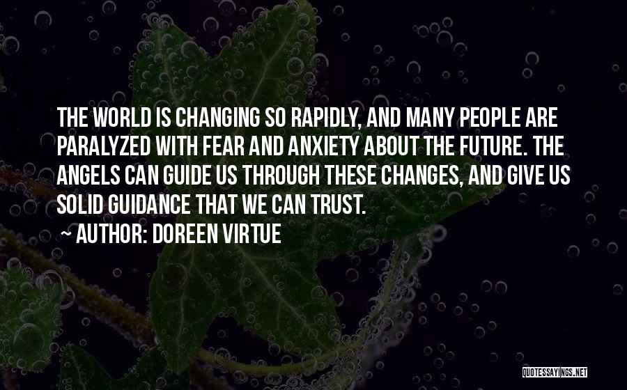 Doreen Virtue Quotes: The World Is Changing So Rapidly, And Many People Are Paralyzed With Fear And Anxiety About The Future. The Angels