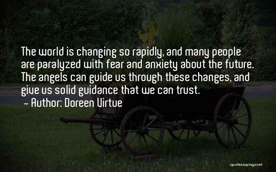 Doreen Virtue Quotes: The World Is Changing So Rapidly, And Many People Are Paralyzed With Fear And Anxiety About The Future. The Angels