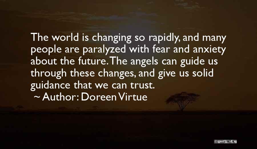 Doreen Virtue Quotes: The World Is Changing So Rapidly, And Many People Are Paralyzed With Fear And Anxiety About The Future. The Angels