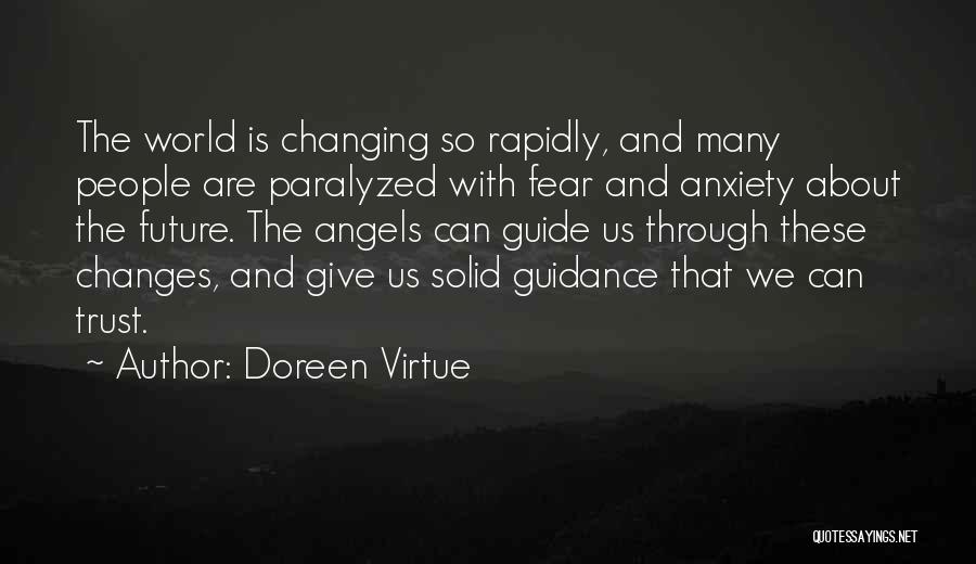 Doreen Virtue Quotes: The World Is Changing So Rapidly, And Many People Are Paralyzed With Fear And Anxiety About The Future. The Angels