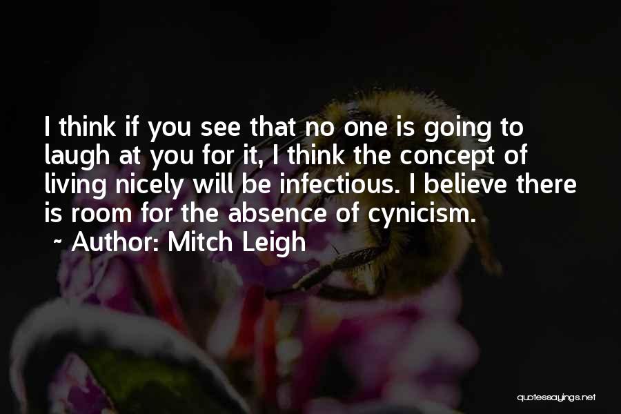 Mitch Leigh Quotes: I Think If You See That No One Is Going To Laugh At You For It, I Think The Concept