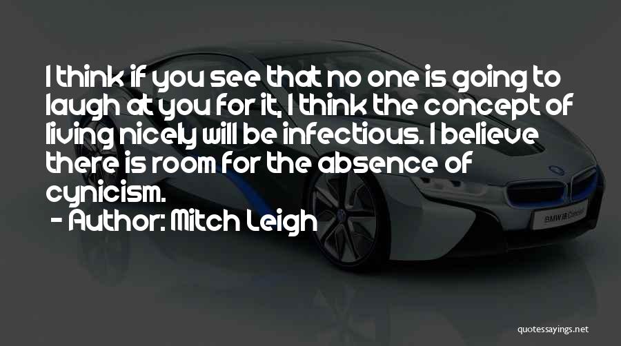 Mitch Leigh Quotes: I Think If You See That No One Is Going To Laugh At You For It, I Think The Concept