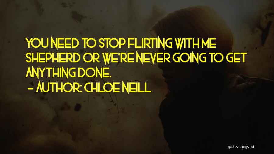 Chloe Neill Quotes: You Need To Stop Flirting With Me Shepherd Or We're Never Going To Get Anything Done.