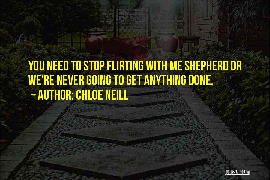 Chloe Neill Quotes: You Need To Stop Flirting With Me Shepherd Or We're Never Going To Get Anything Done.