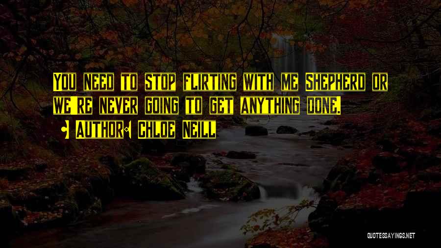 Chloe Neill Quotes: You Need To Stop Flirting With Me Shepherd Or We're Never Going To Get Anything Done.