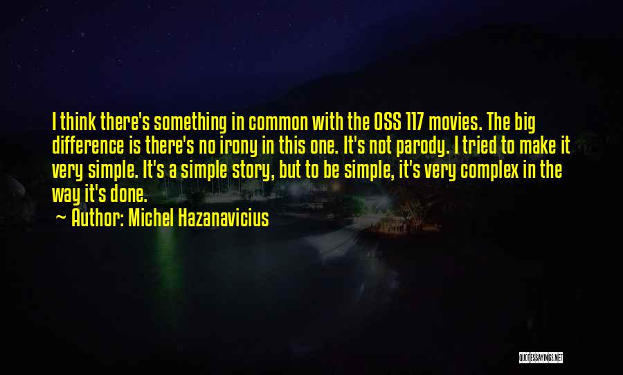 Michel Hazanavicius Quotes: I Think There's Something In Common With The Oss 117 Movies. The Big Difference Is There's No Irony In This