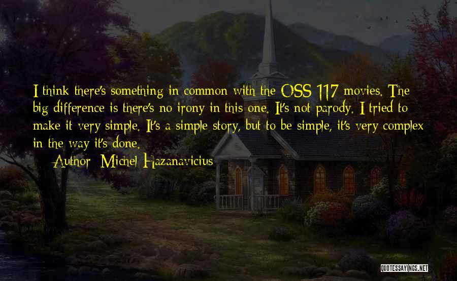 Michel Hazanavicius Quotes: I Think There's Something In Common With The Oss 117 Movies. The Big Difference Is There's No Irony In This