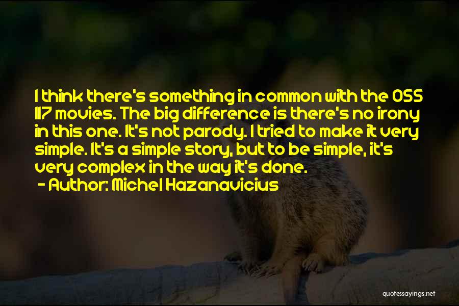 Michel Hazanavicius Quotes: I Think There's Something In Common With The Oss 117 Movies. The Big Difference Is There's No Irony In This