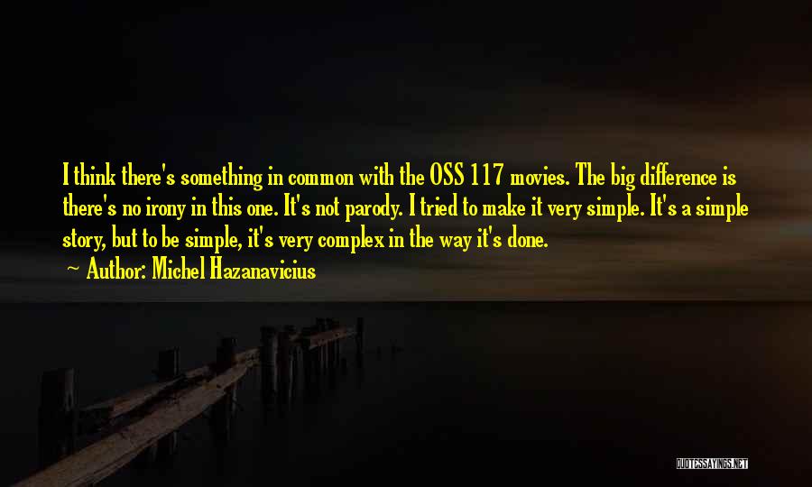 Michel Hazanavicius Quotes: I Think There's Something In Common With The Oss 117 Movies. The Big Difference Is There's No Irony In This