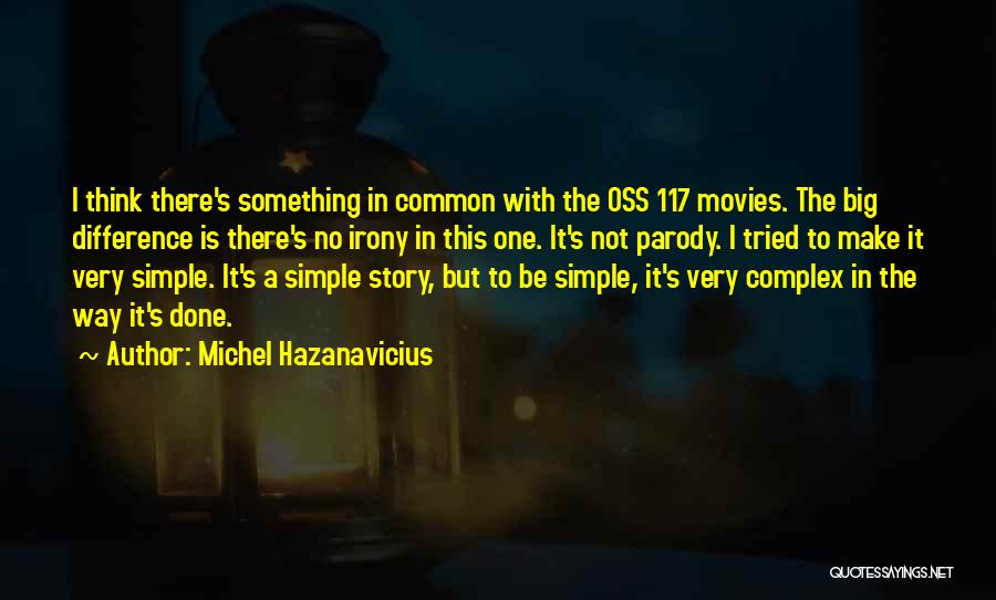 Michel Hazanavicius Quotes: I Think There's Something In Common With The Oss 117 Movies. The Big Difference Is There's No Irony In This