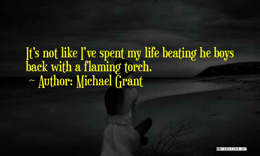 Michael Grant Quotes: It's Not Like I've Spent My Life Beating He Boys Back With A Flaming Torch.