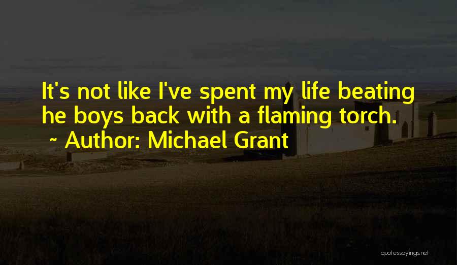 Michael Grant Quotes: It's Not Like I've Spent My Life Beating He Boys Back With A Flaming Torch.