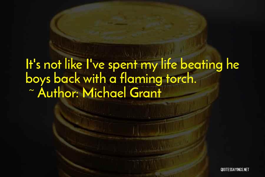 Michael Grant Quotes: It's Not Like I've Spent My Life Beating He Boys Back With A Flaming Torch.