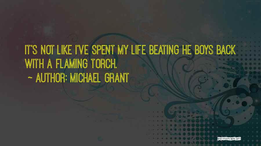 Michael Grant Quotes: It's Not Like I've Spent My Life Beating He Boys Back With A Flaming Torch.