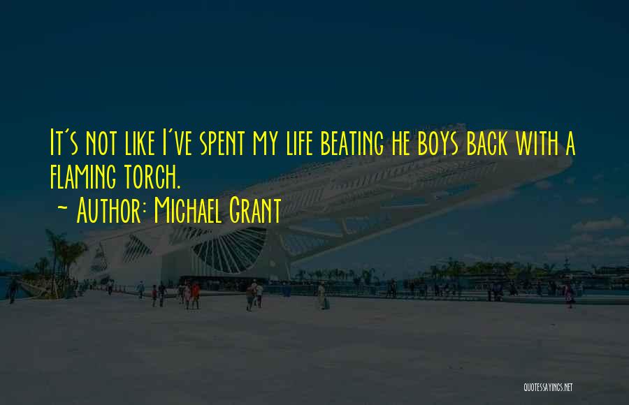 Michael Grant Quotes: It's Not Like I've Spent My Life Beating He Boys Back With A Flaming Torch.