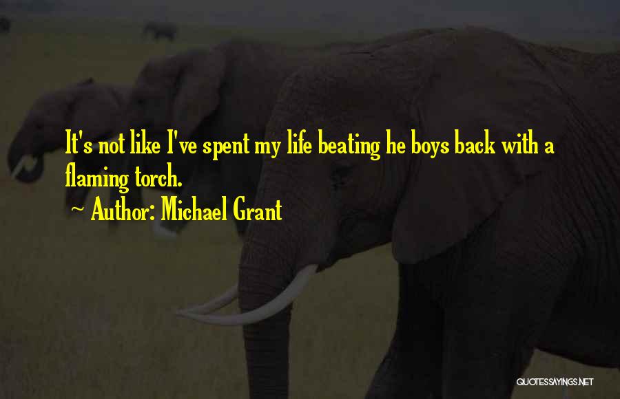 Michael Grant Quotes: It's Not Like I've Spent My Life Beating He Boys Back With A Flaming Torch.